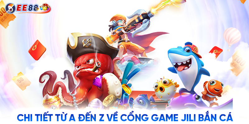 Chi tiết từ A đến Z về cổng game Jili bắn cá