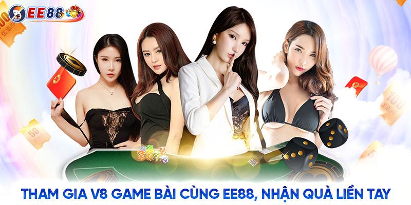 Tham gia V8 game bài cùng EE88, nhận quà liền tay