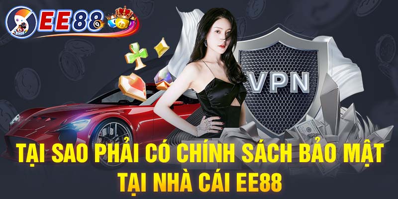 Tại sao phải có chính sách bảo mật tại nhà cái EE88