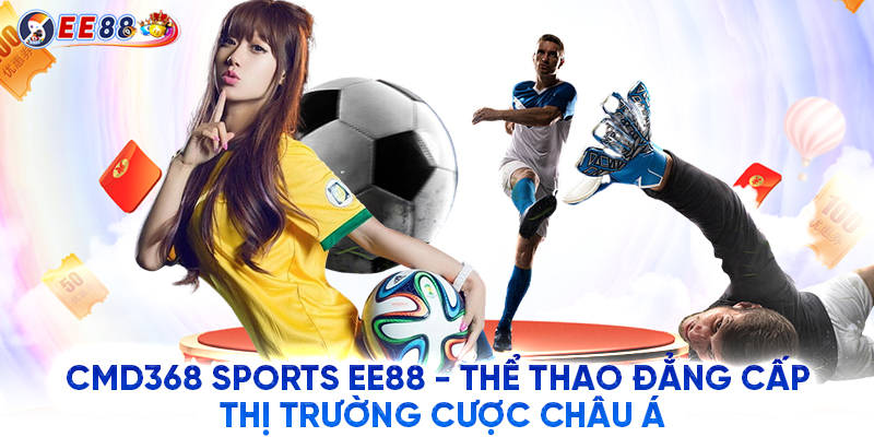 CMD368 Sports EE88 - Thể Thao Đẳng Cấp Thị Trường Cược Châu Á