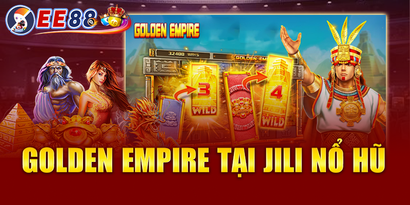 Golden Empire tại Jili nổ hũ