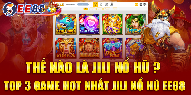 Thế nào là Jili nổ hũ ? Top 3 game hot nhất Jili nổ hũ EE88