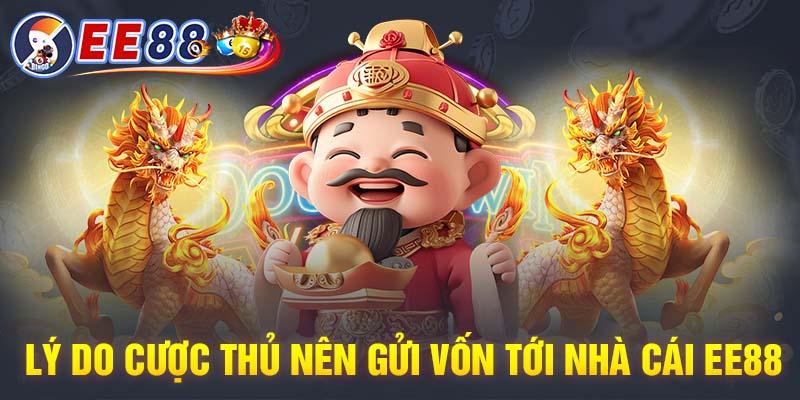 Lý do cược thủ nên gửi vốn tới nhà cái EE88