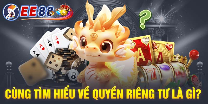 Cùng tìm hiểu quyền riêng tư là gì?