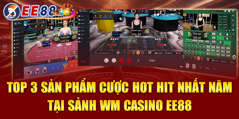 WM Casino - Top Sản Phẩm Cược Hot Hit Nhất Tại EE88 Năm 2024